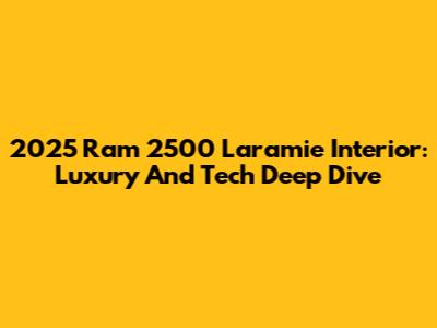 2025 Ram 2500 Laramie Interior: Luxury And Tech Deep Dive