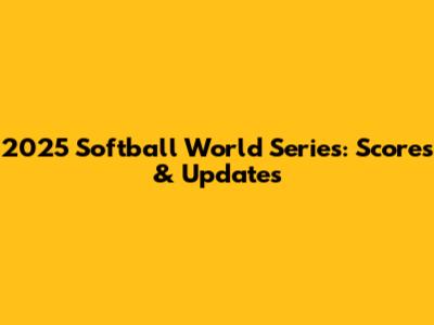 2025 Softball World Series: Scores & Updates