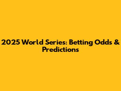 2025 World Series: Betting Odds & Predictions