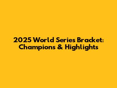 2025 World Series Bracket: Champions & Highlights