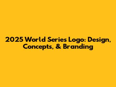 2025 World Series Logo: Design, Concepts, & Branding