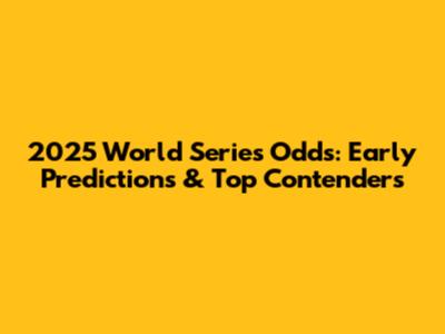 2025 World Series Odds: Early Predictions & Top Contenders
