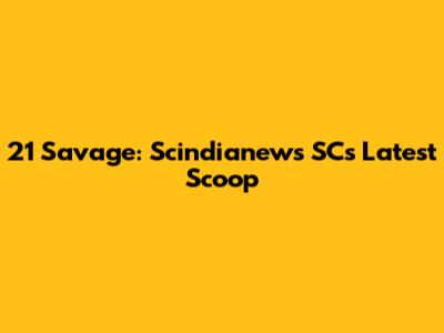 21 Savage: Scindianews SC's Latest Scoop