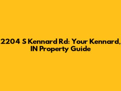 2204 S Kennard Rd: Your Kennard, IN Property Guide