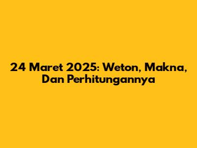 24 Maret 2025: Weton, Makna, Dan Perhitungannya