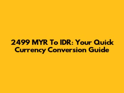 2499 MYR To IDR: Your Quick Currency Conversion Guide