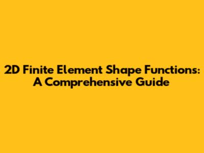 2D Finite Element Shape Functions: A Comprehensive Guide