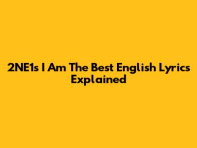 2NE1's "I Am The Best" English Lyrics Explained