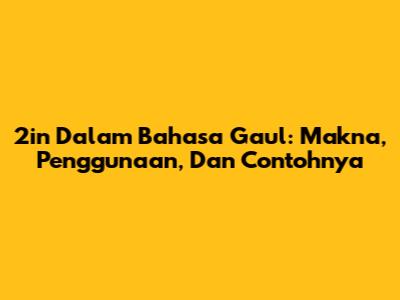 2in Dalam Bahasa Gaul: Makna, Penggunaan, Dan Contohnya