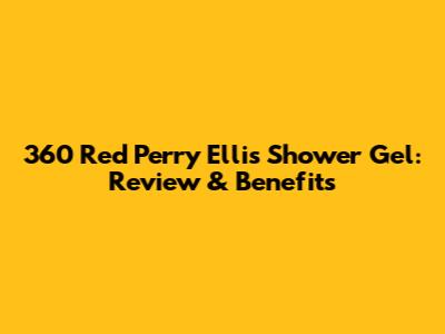 360 Red Perry Ellis Shower Gel: Review & Benefits