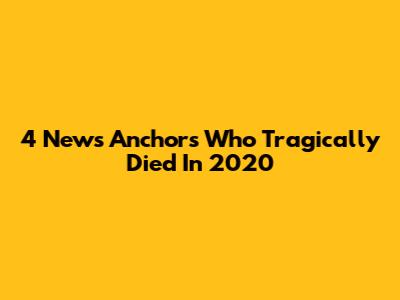 4 News Anchors Who Tragically Died In 2020