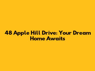 48 Apple Hill Drive: Your Dream Home Awaits