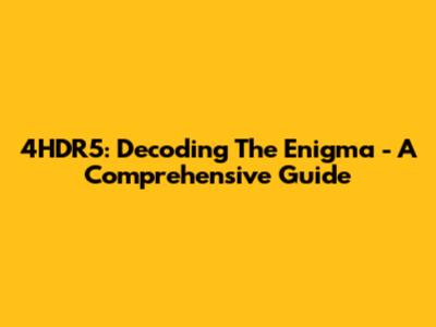 4HDR5: Decoding The Enigma - A Comprehensive Guide
