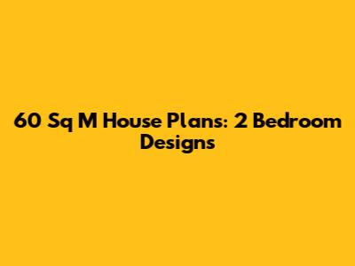 60 Sq M House Plans: 2 Bedroom Designs
