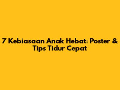 7 Kebiasaan Anak Hebat: Poster & Tips Tidur Cepat