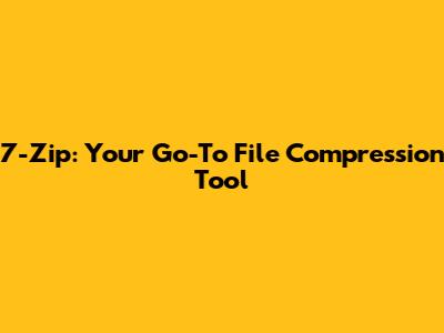 7-Zip: Your Go-To File Compression Tool