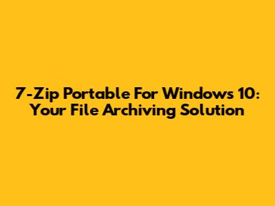 7-Zip Portable For Windows 10: Your File Archiving Solution