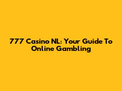 777 Casino NL: Your Guide To Online Gambling