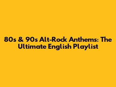 80s & 90s Alt-Rock Anthems: The Ultimate English Playlist
