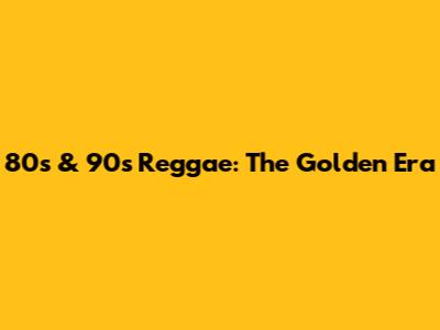 80s & 90s Reggae: The Golden Era