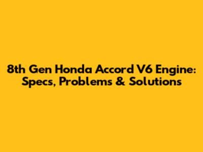 8th Gen Honda Accord V6 Engine: Specs, Problems & Solutions