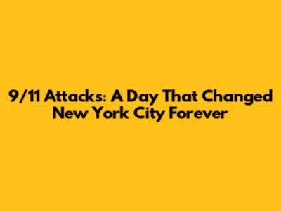 9/11 Attacks: A Day That Changed New York City Forever
