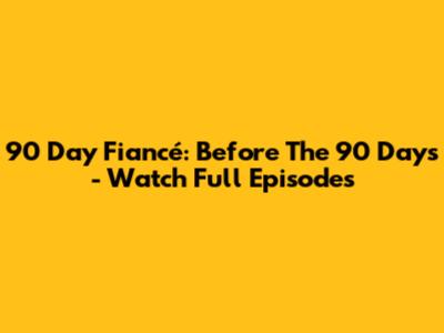 90 Day Fiancé: Before The 90 Days - Watch Full Episodes