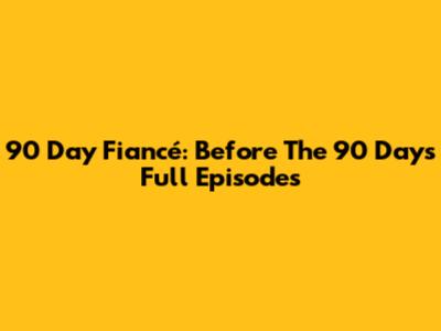 90 Day Fiancé: Before The 90 Days Full Episodes