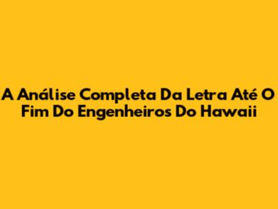 A Análise Completa Da Letra 'Até O Fim' Do Engenheiros Do Hawaii