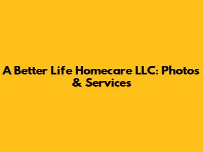 A Better Life Homecare LLC: Photos & Services