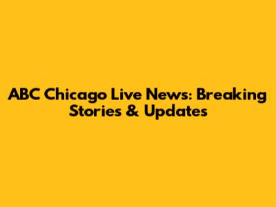 ABC Chicago Live News: Breaking Stories & Updates
