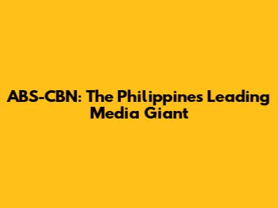 ABS-CBN: The Philippines' Leading Media Giant