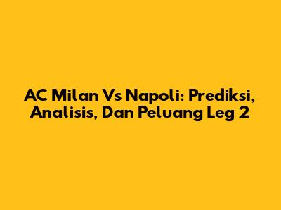 AC Milan Vs Napoli: Prediksi, Analisis, Dan Peluang Leg 2