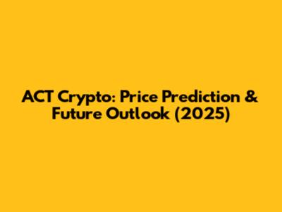 ACT Crypto: Price Prediction & Future Outlook (2025)
