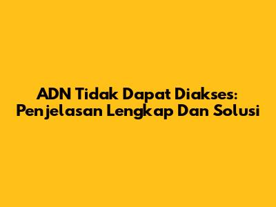 ADN Tidak Dapat Diakses: Penjelasan Lengkap Dan Solusi