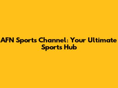 AFN Sports Channel: Your Ultimate Sports Hub