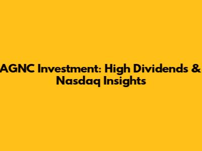 AGNC Investment: High Dividends & Nasdaq Insights
