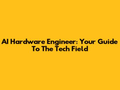 AI Hardware Engineer: Your Guide To The Tech Field