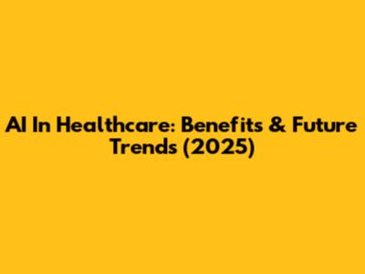 AI In Healthcare: Benefits & Future Trends (2025)