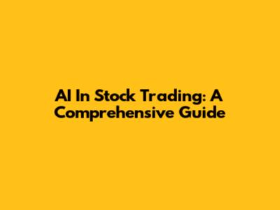 AI In Stock Trading: A Comprehensive Guide