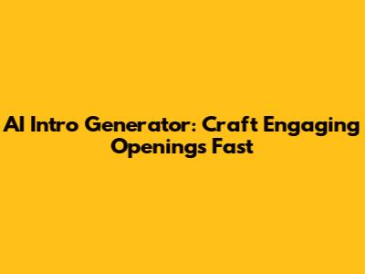 AI Intro Generator: Craft Engaging Openings Fast