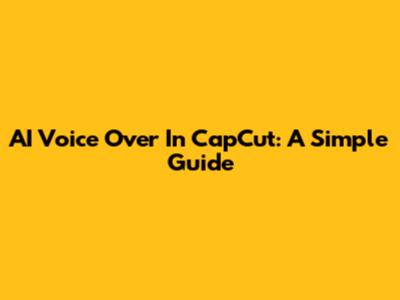 AI Voice Over In CapCut: A Simple Guide