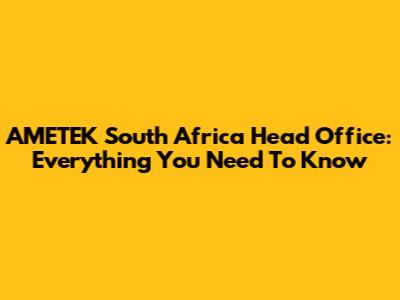 AMETEK South Africa Head Office: Everything You Need To Know