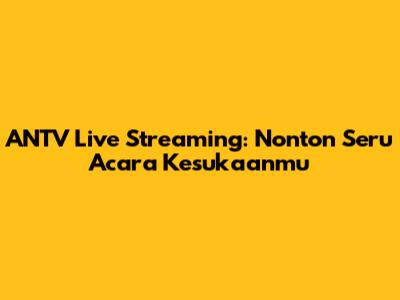 ANTV Live Streaming: Nonton Seru Acara Kesukaanmu