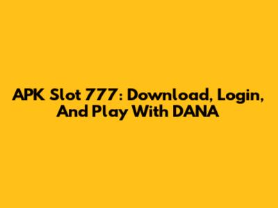 APK Slot 777: Download, Login, And Play With DANA