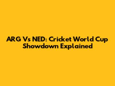 ARG Vs NED: Cricket World Cup Showdown Explained