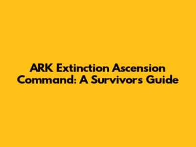 ARK Extinction Ascension Command: A Survivor's Guide