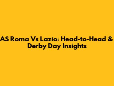 AS Roma Vs Lazio: Head-to-Head & Derby Day Insights