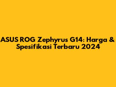 ASUS ROG Zephyrus G14: Harga & Spesifikasi Terbaru 2024