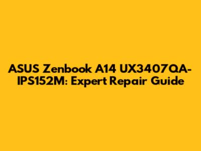 ASUS Zenbook A14 UX3407QA-IPS152M: Expert Repair Guide
